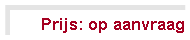 Tekstvak: Prijs: op aanvraag
